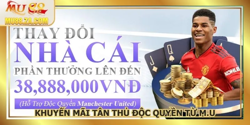 Chia sẻ về ưu đãi độc quyền từ M.U đến 38,888K