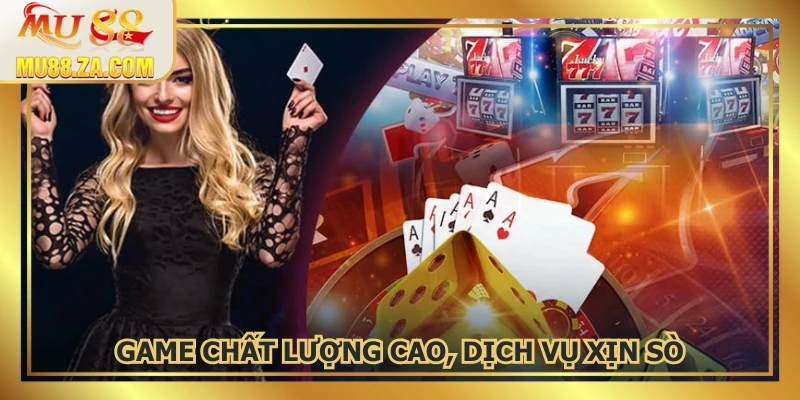 Trò chơi đỉnh cao, dịch vụ siêu xịn, như đang ở casino thật