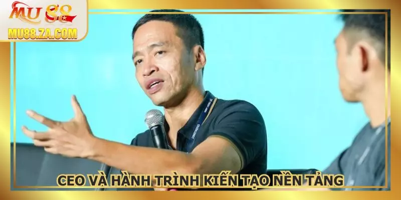 Hành trình của CEO trong việc kiến tạo một nền tảng tiên tiến