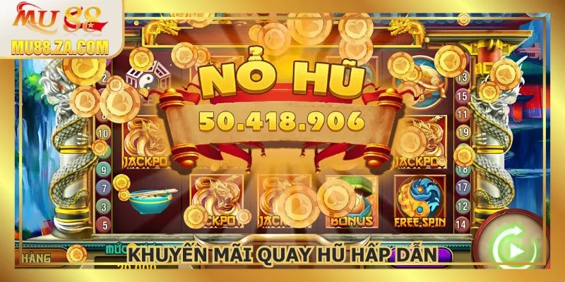 Kho tàng khuyến mãi quay hũ đổi thưởng đặc sắc